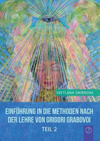 Einführung in die Methoden nach der Lehre von Grigori Grabovoi - Teil 2 (German Edition)