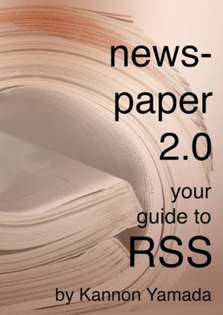 Newspaper 2.0: Your Guide To RSS (Kindle Edition)