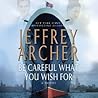 Be Careful What You Wish For by Jeffrey Archer