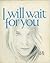 I will wait for you