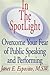 In The SpotLight: Overcome Your Fear of Public Speaking and Performing