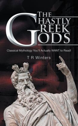 The Ghastly Greek Gods: Classical Mythology You'll Actually Want to Read!