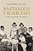 Bastardos y Borbones: Los hijos desconocidos de la dinastía (Spanish Edition)