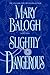 Slightly Dangerous by Mary Balogh Slightly Dangerous by Mary Balogh