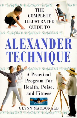 The Complete Illustrated Guide to the Alexander Technique: A Practical Program for Health, Poise, and Fitness (Paperback)