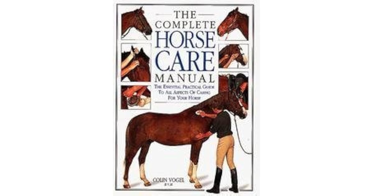 The Complete Horse Care Manual. the Essential Practical Guide to All