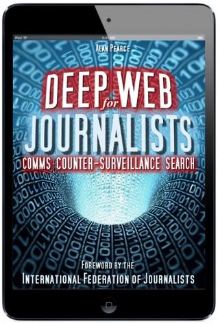 Deep Web for Journalists – Comms, Counter-Surveillance, Search: The Digital Journalists' Handbook