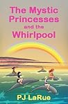 The Mystic Princesses and the Whirlpool by P.J. LaRue