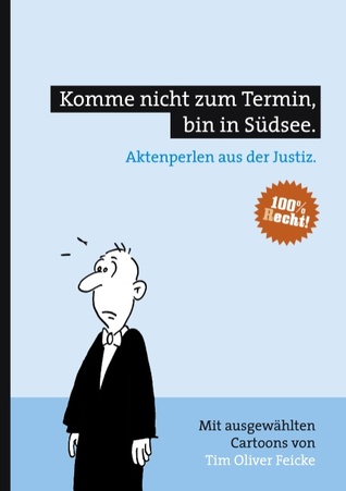 Komme nicht zum Termin, bin in Südsee.: Aktenperlen aus der Justiz (German Edition)