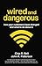 Wired and Dangerous: How Your Customers Have Changed and What to Do About It