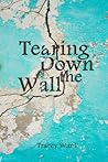 Tearing Down the Wall by Tracey  Ward