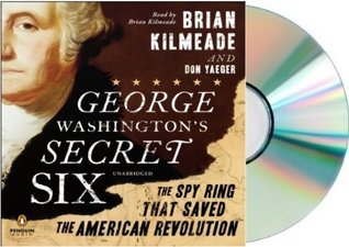George Washington's Secret Six: The Spy Ring That Saved the American Revolution