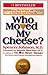 Who Moved My Cheese? An A-Mazing Way to Deal with Change in Your Work and in Your Life