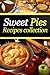 Sweet Pies Recipes Collection - Delicious Dessert Pie Recipes