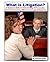 What is Litigation? A Beginners Guide to Understanding Civil Lawsuits, Trials, Class Actions, ADR Law, and Legal Settlements