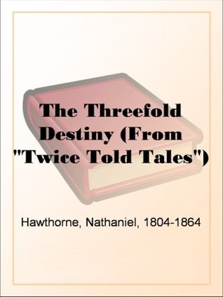 The Threefold Destiny (From "Twice Told Tales")