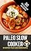 Paleo Slow Cooker: 50 Everyday Paleo Slow Cooking Recipes
