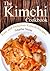 The Kimchi Cookbook: Easy and Delicious Kimchi Recipes