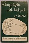 Going Light with Backpack or Burro: How to Get Along on Wilderness Trails (Chiefly in the West)