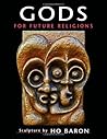 Gods for Future Religions by Ho Baron Gods for Future Religions by Ho Baron