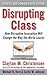 Disrupting Class, Expanded Edition by Clayton M. Christensen Disrupting Class, Expanded Edition by Clayton M. Christensen