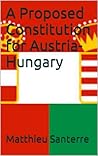A Proposed Constitution for Austria-Hungary