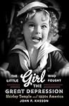 The Little Girl Who Fought the Great Depression by John F. Kasson The Little Girl Who Fought the Great Depression by John F. Kasson