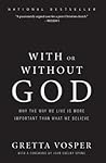 With or Without God: Why the Way We Live is More Important than What We Believe – Radical Reform and Compassionate Spirituality for the Modern Church