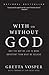 With or Without God: Why the Way We Live is More Important than What We Believe – Radical Reform and Compassionate Spirituality for the Modern Church