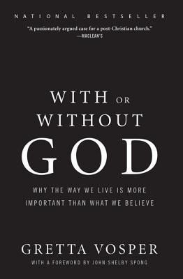 With or Without God: Why the Way We Live is More Important than What We Believe – Radical Reform and Compassionate Spirituality for the Modern Church (Paperback)