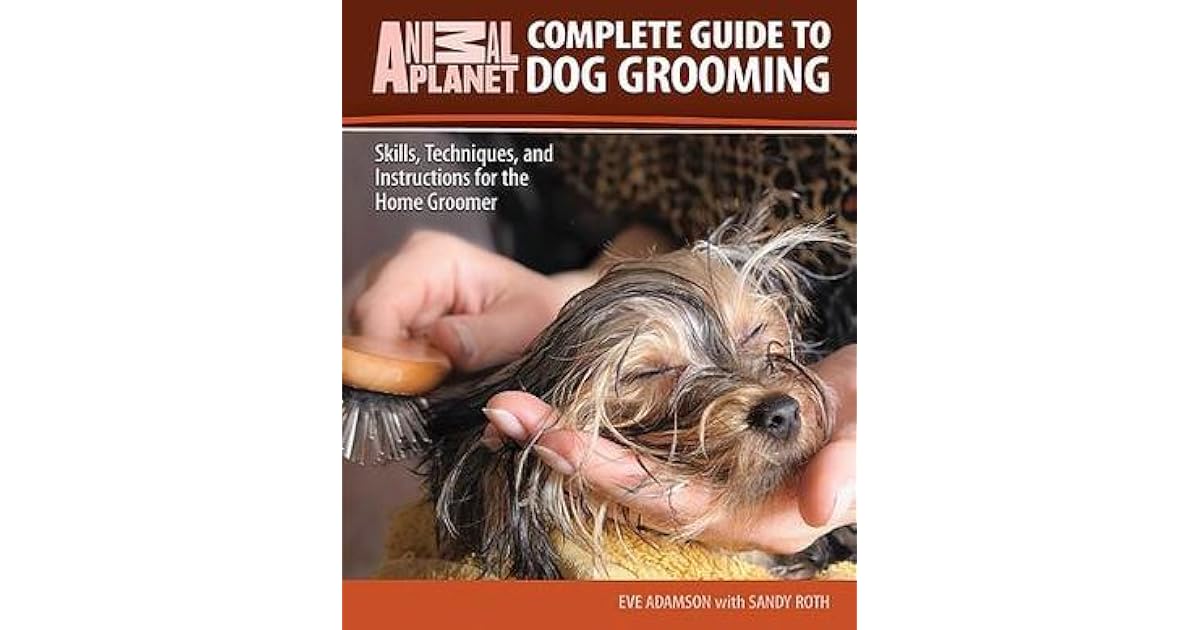 Complete Guide to Dog Grooming Skills, Techniques, and Instructions