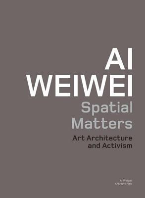 Ai Weiwei: Spatial Matters - Art Architecture and Activism (Paperback)