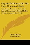 Captain Boldheart And The Latin Grammar Master: A Holiday Romance From The Pen Of Lieutenant Colonel Robin Redforth, Aged Nine (1912) Captain Boldheart And The Latin Grammar Master: A Holiday Romance From The Pen Of Lieutenant Colonel Robin Redforth, Aged Nine (1912)