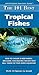 The 101 Best Tropical Fishes: How to Choose & Keep Hardy, Brilliant, Fascinating Species That Will Thrive in Your Home Aquarium (Adventurous Aquarist Guide)