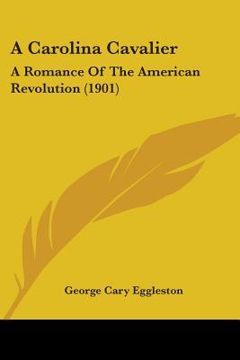 A Carolina Cavalier: A Romance Of The American Revolution (1901)