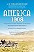 America, 1908: The Dawn of Flight, the Race to the Pole, the Invention of the Model T and the Making of a Modern Nation