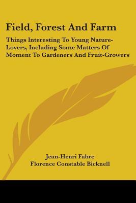 Field, Forest And Farm: Things Interesting To Young Nature-Lovers, Including Some Matters Of Moment To Gardeners And Fruit-Growers