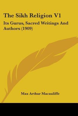 The Sikh Religion V1: Its Gurus, Sacred Writings and Authors