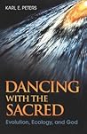 Dancing with the Sacred: Evolution, Ecology, And God Dancing with the Sacred: Evolution, Ecology, And God