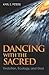 Dancing with the Sacred: Evolution, Ecology, And God