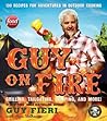 Guy on Fire: 130 Recipes for Adventures in Outdoor Cooking