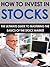 How to Invest in Stocks: The Ultimate Guide to Mastering the Basics of the Stock Market (Stock Investing, Investing)