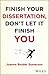 Finish Your Dissertation, Don't Let It Finish You!