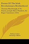 Poems Of The Irish Revolutionary Brotherhood: Thomas MacDonagh, P. H. Pearse, Joseph Mary Plunkett, Sir Roger Casement (1916) Poems Of The Irish Revolutionary Brotherhood: Thomas MacDonagh, P. H. Pearse, Joseph Mary Plunkett, Sir Roger Casement (1916)