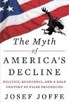The Myth of America's Decline: Politics, Economics, and a Half Century of False Prophecies The Myth of America's Decline: Politics, Economics, and a Half Century of False Prophecies