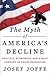 The Myth of America's Decline: Politics, Economics, and a Half Century of False Prophecies
