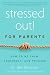 Stressed Out! For Parents: ...