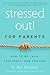 Stressed Out! For Parents: How to Be Calm, Confident & Focused