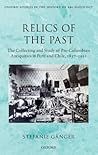 Relics of the Past: The Collecting and Studying of Pre-Columbian Antiquities in Peru and Chile, 1837 - 1911 (Oxford Studies in the History of Archaeology)