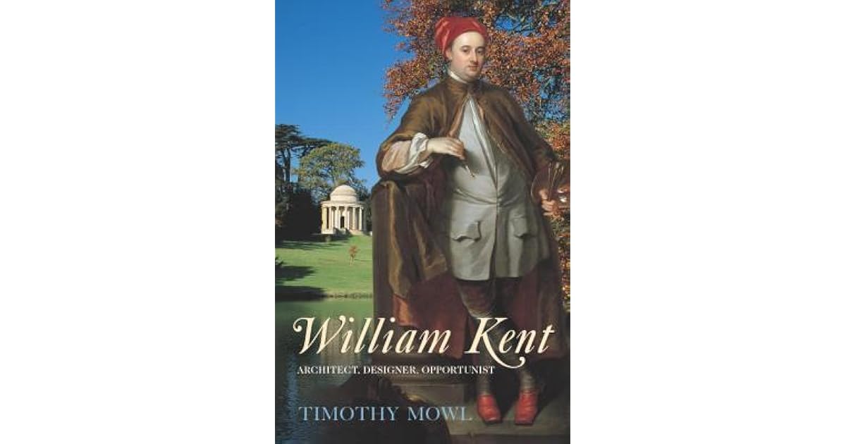 William Kent Architect, Designer, Opportunist by Timothy Mowl
